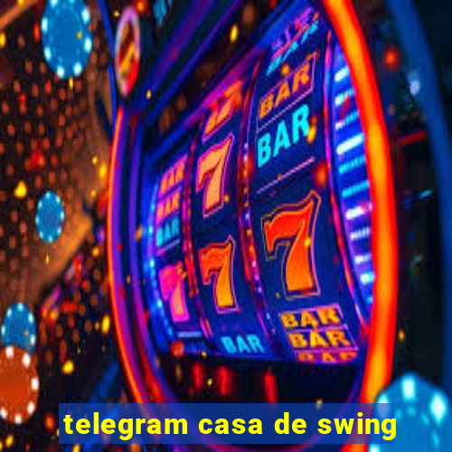 telegram casa de swing